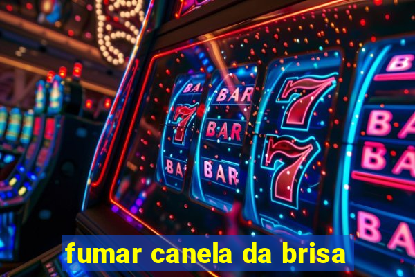 fumar canela da brisa